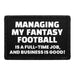 Managing My Fantasy Football Is A Full-Time Job, And Business Is Good! - Removable Patch - Pull Patch - Removable Patches That Stick To Your Gear