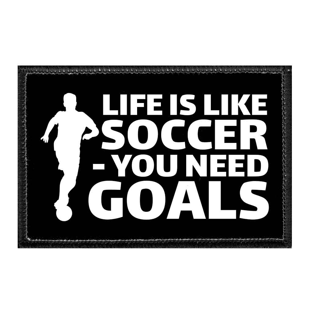 Life Is Like Soccer - You Need Goals - Removable Patch - Pull Patch - Removable Patches That Stick To Your Gear