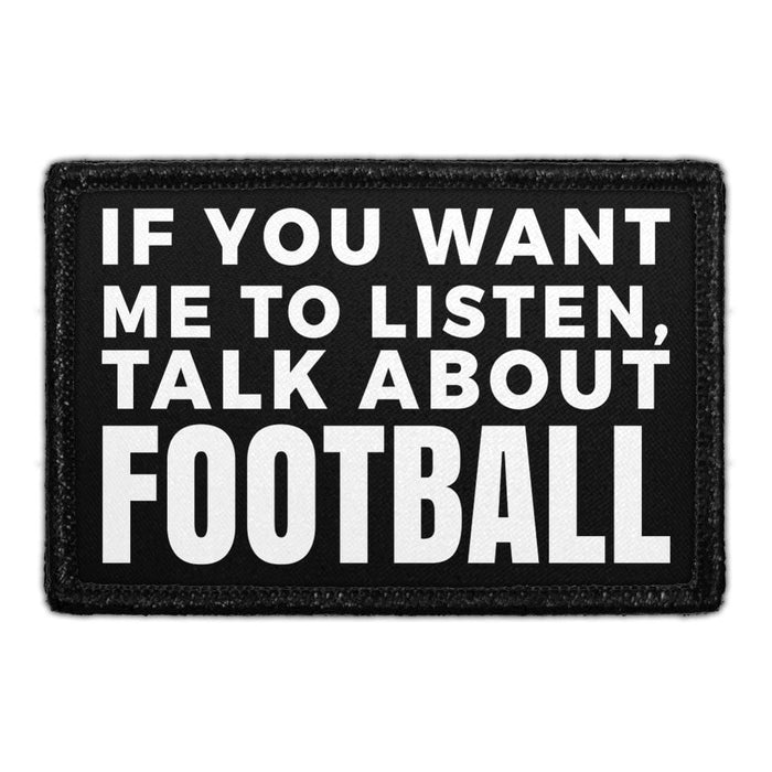 If You Want Me To Listen, Talk About Football. - Removable Patch - Pull Patch - Removable Patches That Stick To Your Gear