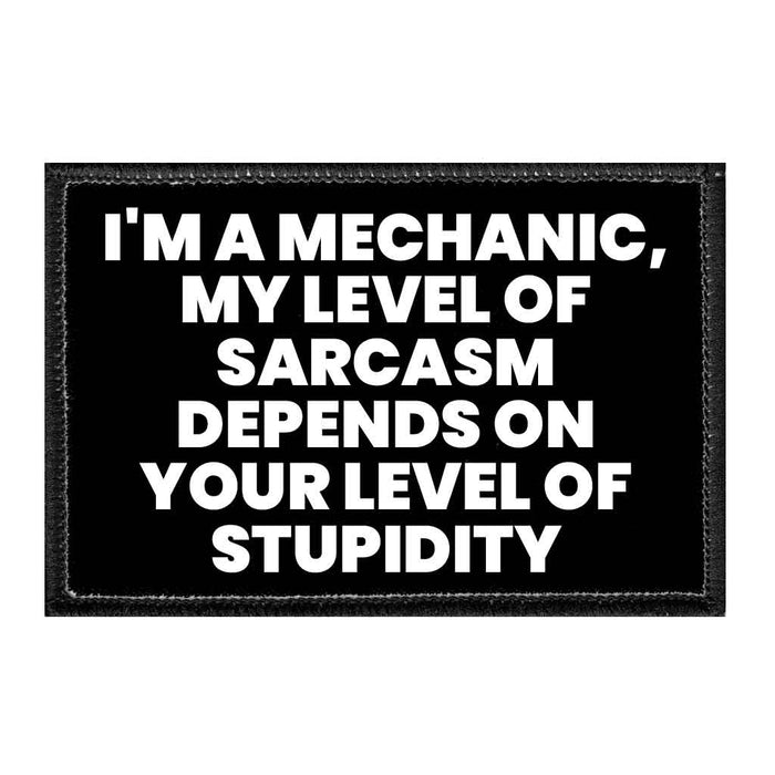 I'm A Mechanic, My Level Of Sarcasm Depends On Your Level Of Stupidity - Removable Patch - Pull Patch - Removable Patches That Stick To Your Gear