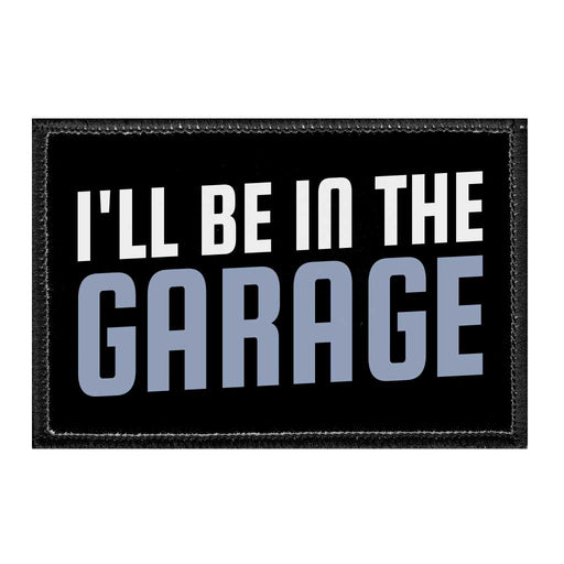 I'll Be In The Garage - Removable Patch - Pull Patch - Removable Patches That Stick To Your Gear