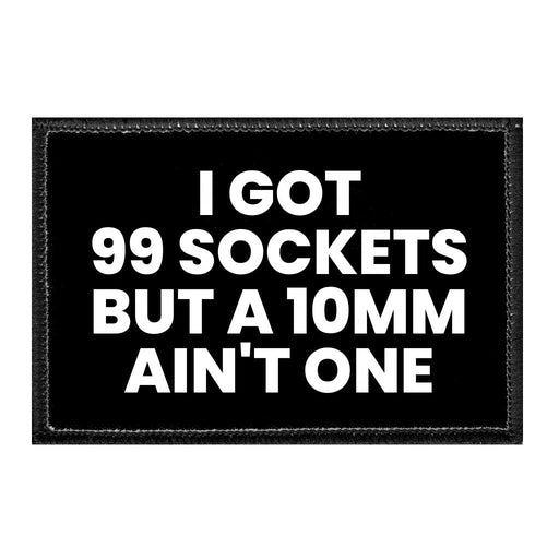 I Got 99 Sockets But A 10mm Ain't One - Removable Patch - Pull Patch - Removable Patches That Stick To Your Gear