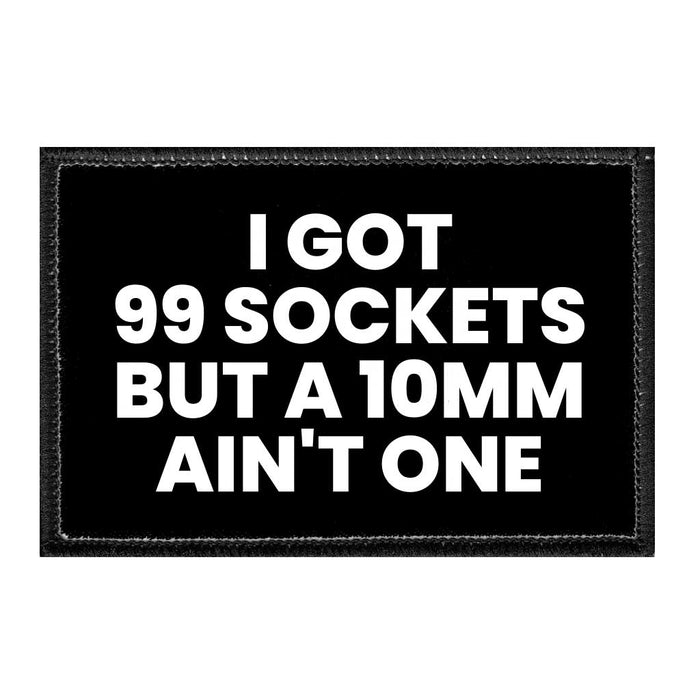 I Got 99 Sockets But A 10mm Ain't One - Removable Patch - Pull Patch - Removable Patches That Stick To Your Gear