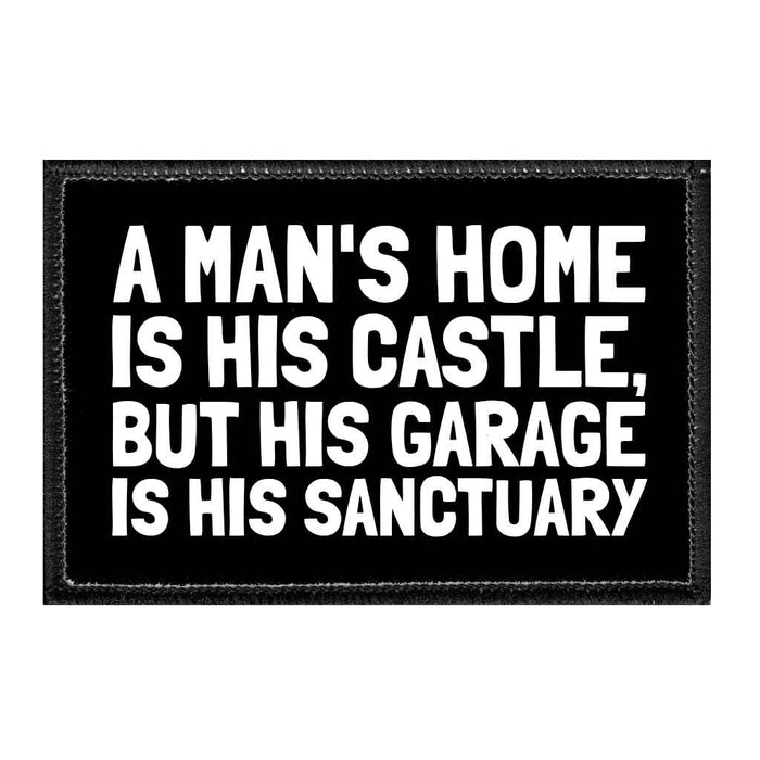 A Man's Home Is His Castle, But His Garage Is His Sanctuary - Removable Patch - Pull Patch - Removable Patches That Stick To Your Gear