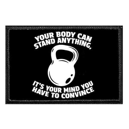 YOURBODYCANSTANDANYTHING_IT_SYOURMINDYOUHAVETOCONVINCE - Removable Patch - Pull Patch - Removable Patches That Stick To Your Gear