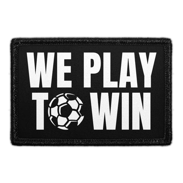 WE PLAY TO WIN - Removable Patch - Pull Patch - Removable Patches That Stick To Your Gear