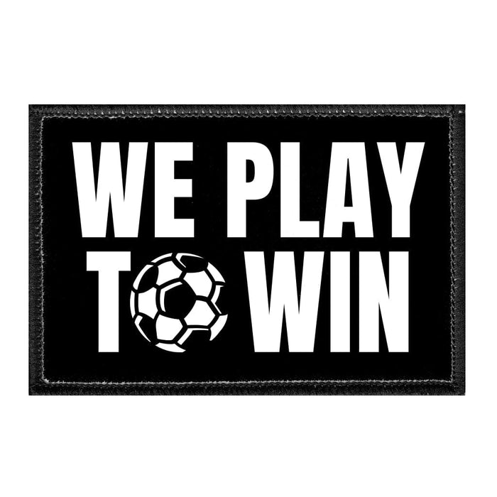 WE PLAY TO WIN - Removable Patch - Pull Patch - Removable Patches That Stick To Your Gear