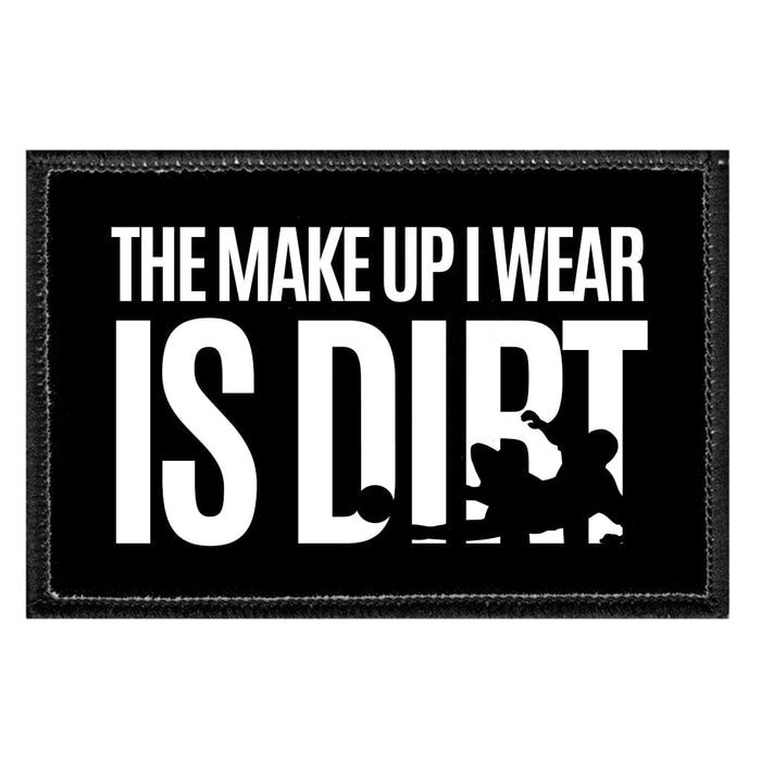 THE MAKE UP I WEAR IS DIRT - Removable Patch - Pull Patch - Removable Patches That Stick To Your Gear