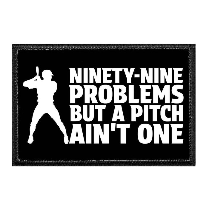 Ninety-Nine Problems But A Pitch Ain't One - Removable Patch - Pull Patch - Removable Patches That Stick To Your Gear