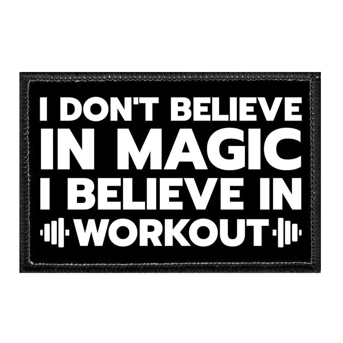 I Don't Believe In Magic, I Believe In Workouts - Removable Patch - Pull Patch - Removable Patches That Stick To Your Gear