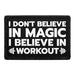I Don't Believe In Magic, I Believe In Workouts - Removable Patch - Pull Patch - Removable Patches That Stick To Your Gear