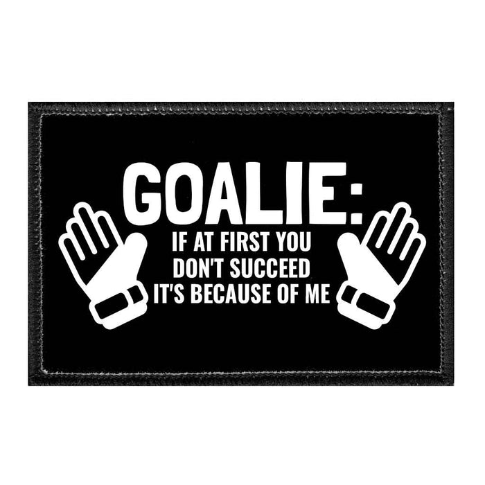 Goalie - If At First You Don't Succeed It's Because Of Me - Removable Patch - Pull Patch - Removable Patches That Stick To Your Gear