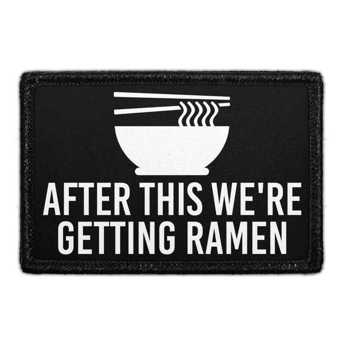 After This We’re Getting Ramen - Removable Patch - Pull Patch - Removable Patches That Stick To Your Gear