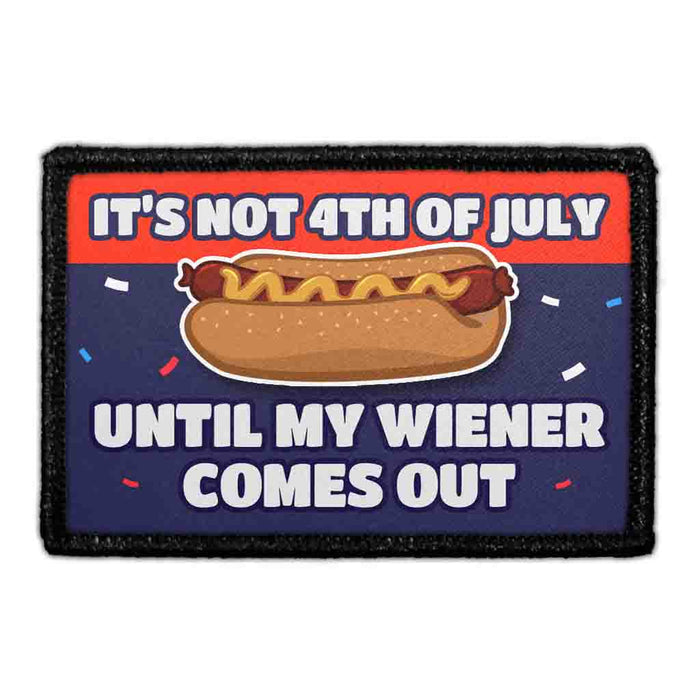 It’s Not 4th of July Until My Weiner Comes Out. - Removable Patch - Pull Patch - Removable Patches For Authentic Flexfit and Snapback Hats