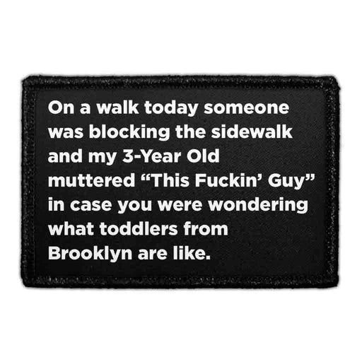 On A Walk Today Someone Was Blocking The Sidewalk And My 3-Year Old Muttered “This Fuckin’ Guy” In Case You Were Wondering What Toddlers From Brooklyn Are Like - Removable Patch - Pull Patch - Removable Patches For Authentic Flexfit and Snapback Hats