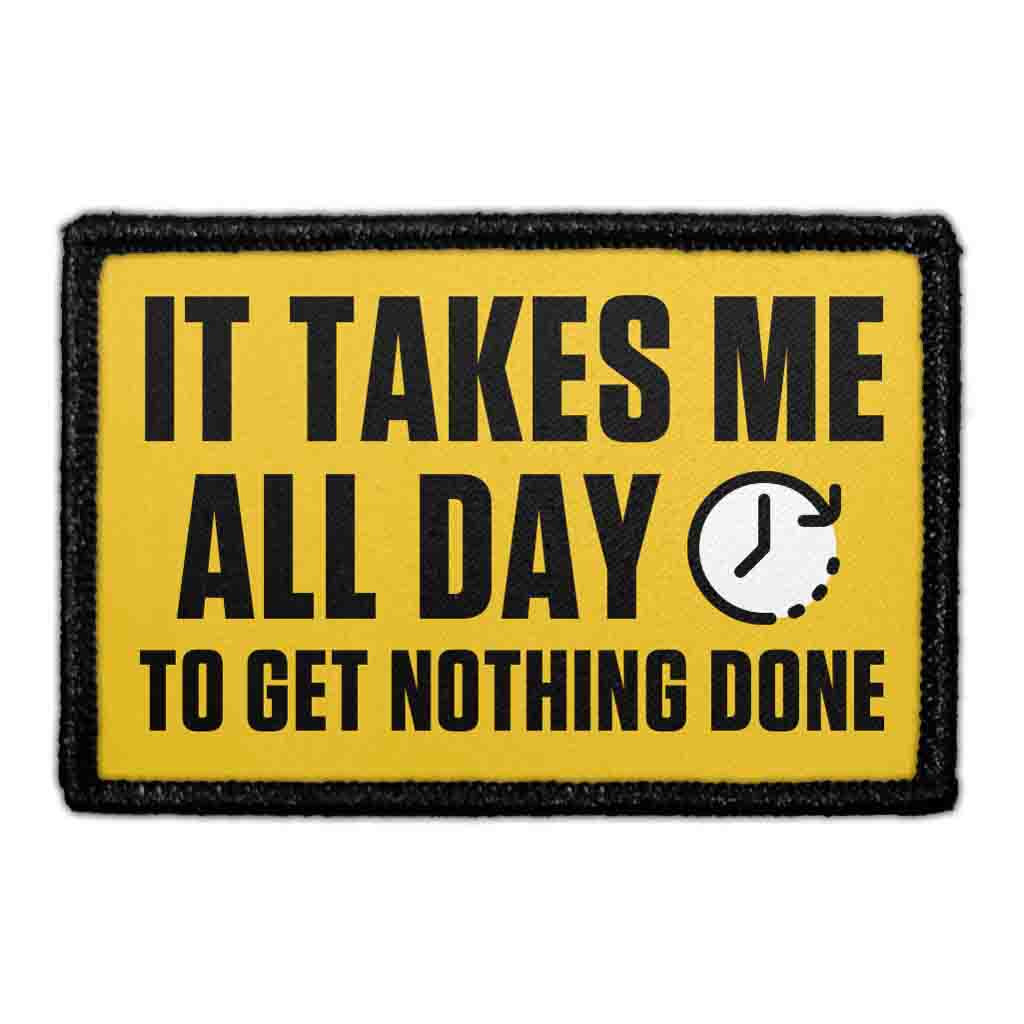 It Takes Me All Day To Get Nothing Done - Removable Patch — Pull Patch ...