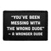 You Been Messing With The Wrong Dudes! - A Wronger Dude - Removable Patch - Pull Patch - Removable Patches For Authentic Flexfit and Snapback Hats