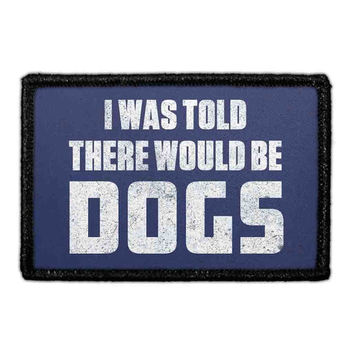 I WAS TOLD THERE WOULD BE DOGS Meta Data - Crop Image Text - - Removable Patch - Pull Patch - Removable Patches For Authentic Flexfit and Snapback Hats