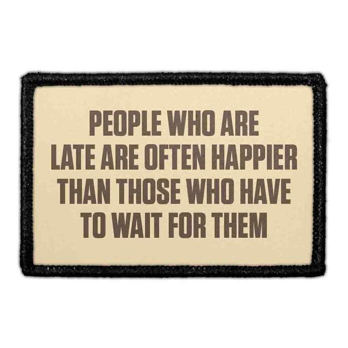  PEOPLE WHO ARE LATE ARE OFTEN HAPPIER THAN THOSE WHO HAVE TO WAIT FOR THEM   Meta Data - Crop Image Text - - Removable Patch - Pull Patch - Removable Patches For Authentic Flexfit and Snapback Hats