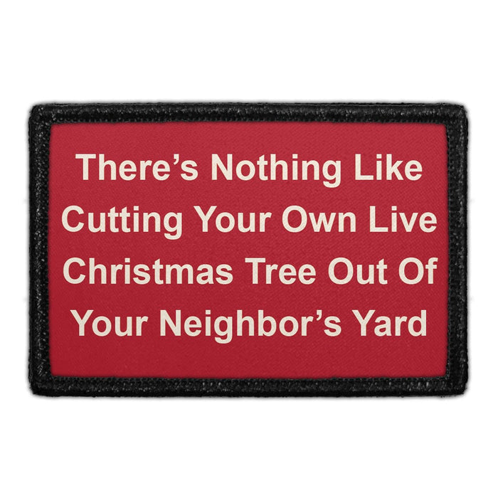 THERE’S NOTHING LIKE CUTTING YOUR OWN LIVE CHRISTMAS TREE OUT OF YOUR NEIGHBOR’S YARD Meta Data - Crop Image Text - - Removable Patch - Pull Patch - Removable Patches For Authentic Flexfit and Snapback Hats