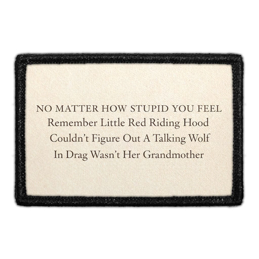 No Matter How Stupid You Feel, Remember Little Red Riding Hood Couldn't Figure Out A Talking Wolf In Drag Wasn't Her Grandmother  Meta Data - Crop Image Text - - Removable Patch - Pull Patch - Removable Patches For Authentic Flexfit and Snapback Hats