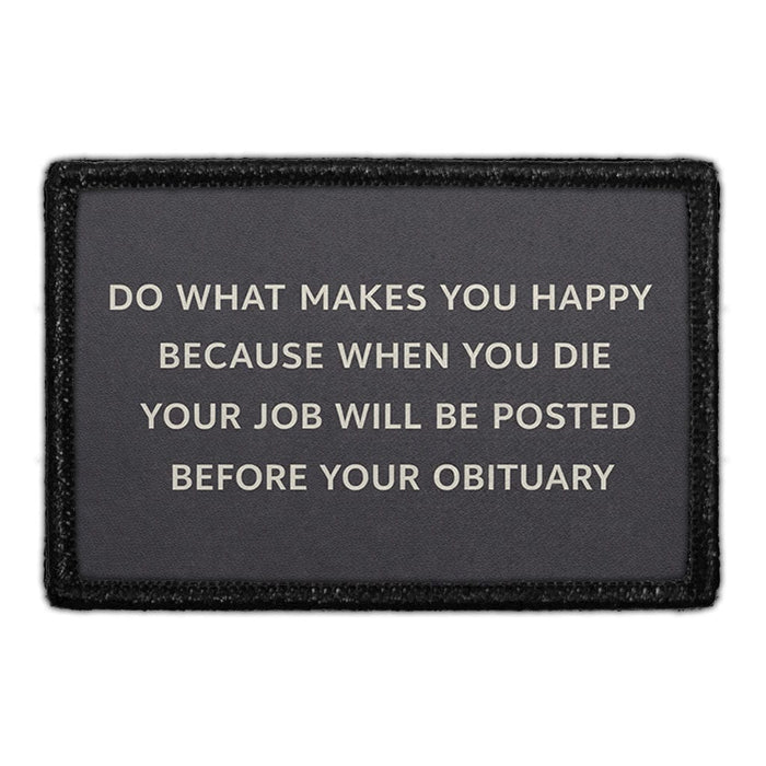 Do What Makes You Happy, Because When You Die, Your Job Will Be Posted Before Your Obituary  Meta Data - Crop Image Text - - Removable Patch - Pull Patch - Removable Patches For Authentic Flexfit and Snapback Hats