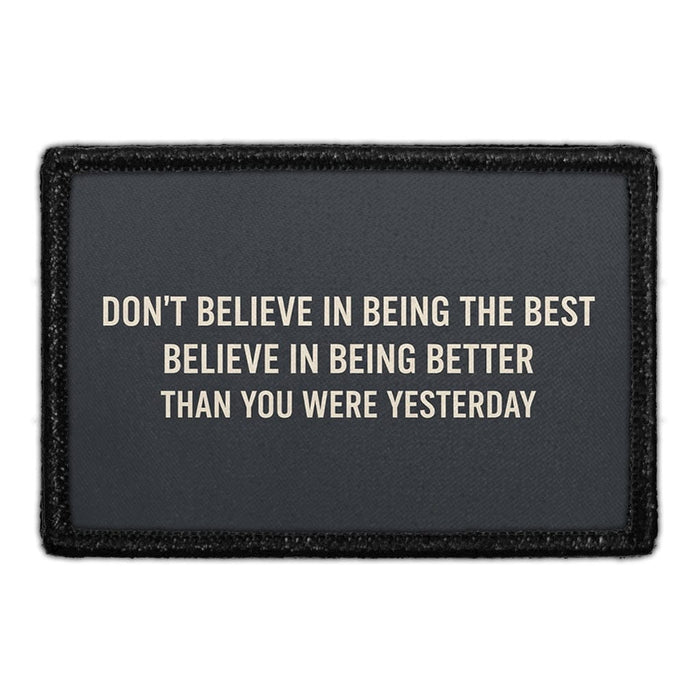 Don't Believe In Being The Best. Believe In Being Better Than You Were Yesterday  Meta Data - Crop Image Text - - Removable Patch - Pull Patch - Removable Patches For Authentic Flexfit and Snapback Hats