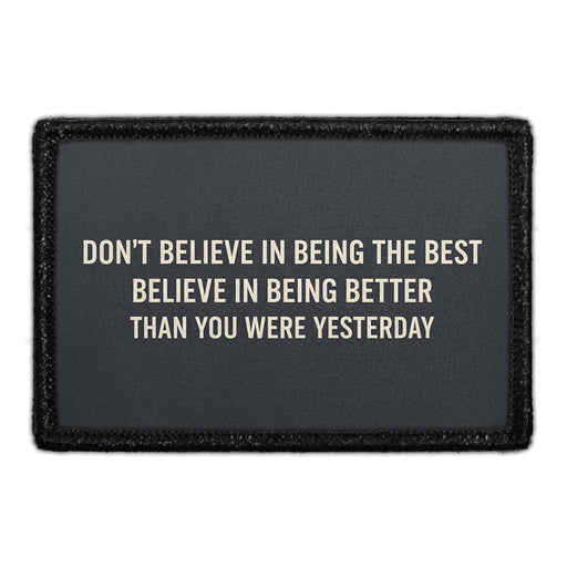 Don't Believe In Being The Best. Believe In Being Better Than You Were Yesterday  Meta Data - Crop Image Text - - Removable Patch - Pull Patch - Removable Patches For Authentic Flexfit and Snapback Hats