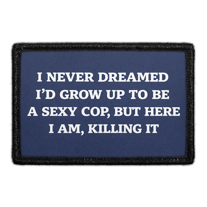 I Never Dreamed I'd Grow Up To Be A Sexy Cop, But Here I Am, Killing It   - Meta Data - Crop Image Text - - Removable Patch - Pull Patch - Removable Patches For Authentic Flexfit and Snapback Hats
