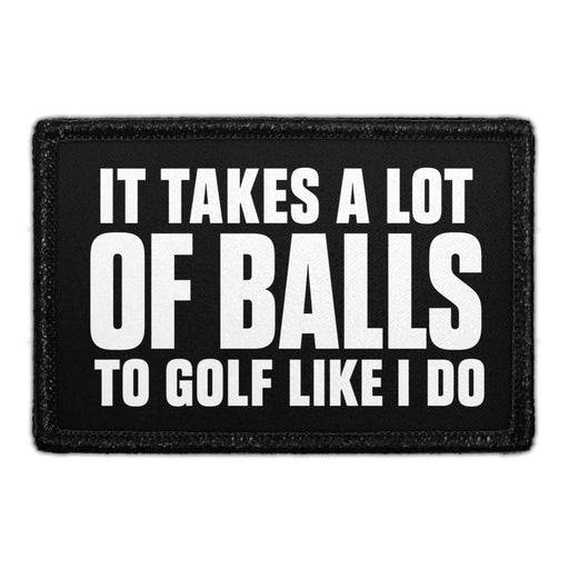 It Takes a Lot of Balls to Golf Like I Do  - Meta Data - Crop Image Text - - Removable Patch - Pull Patch - Removable Patches For Authentic Flexfit and Snapback Hats
