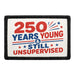250 Years Young & Still Unsupervised   - Meta Data - Crop Image Text - - Removable Patch - Pull Patch - Removable Patches For Authentic Flexfit and Snapback Hats
