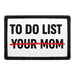 To Do List Your Mom  - Meta Data - Crop Image Text - - Removable Patch - Pull Patch - Removable Patches For Authentic Flexfit and Snapback Hats

