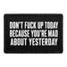 Don't Fuck Up Today Because You're Mad About Yesterday  - Meta Data - Crop Image Text - - Removable Patch - Pull Patch - Removable Patches For Authentic Flexfit and Snapback Hats
