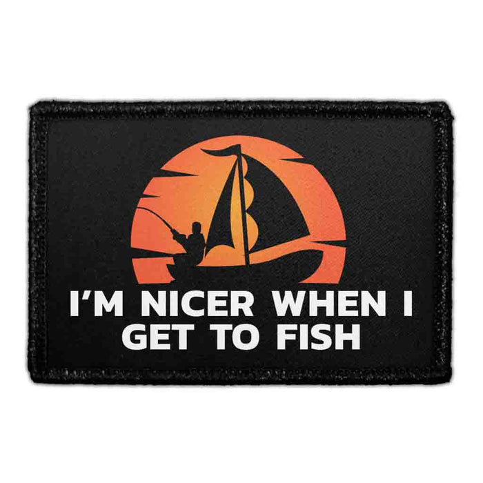 I’m Nicer When I Get To Fish. - Removable Patch - Pull Patch - Removable Patches That Stick To Your Gear