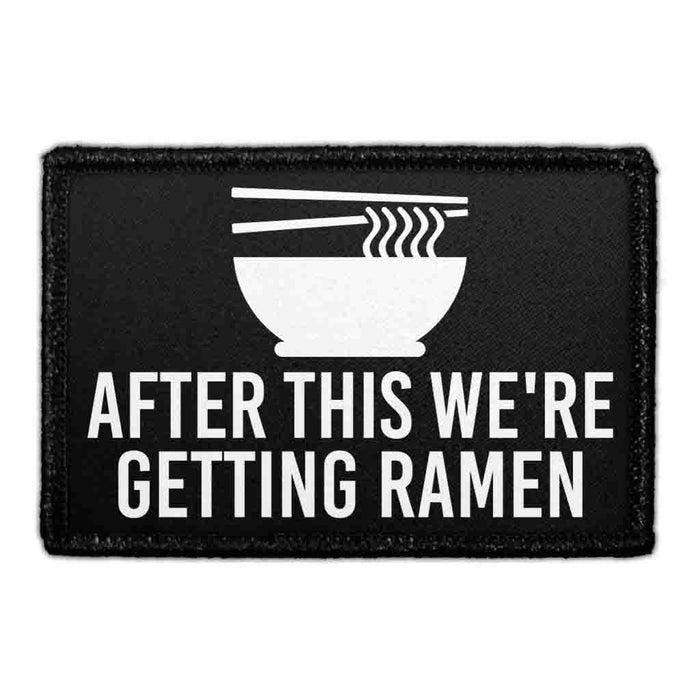 After This We’re Getting Ramen - Removable Patch - Pull Patch - Removable Patches That Stick To Your Gear