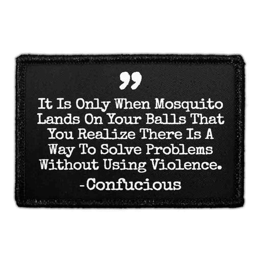 It Is Only When Mosquito Lands On Your Balls That You Realize There Is A Way To Solve Problems Without Using Violence. - Confucious - Removable Patch - Pull Patch - Removable Patches That Stick To Your Gear