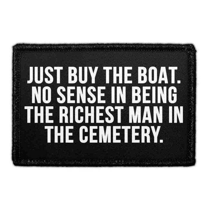 Just Buy The Boat. No Sense In Being The Richest Man In The Cemetery. - Removable Patch - Pull Patch - Removable Patches That Stick To Your Gear