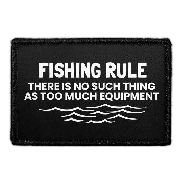 Fishing Rule - There Is No Such Thing As Too Much Equipment - Removable Patch - Pull Patch - Removable Patches That Stick To Your Gear