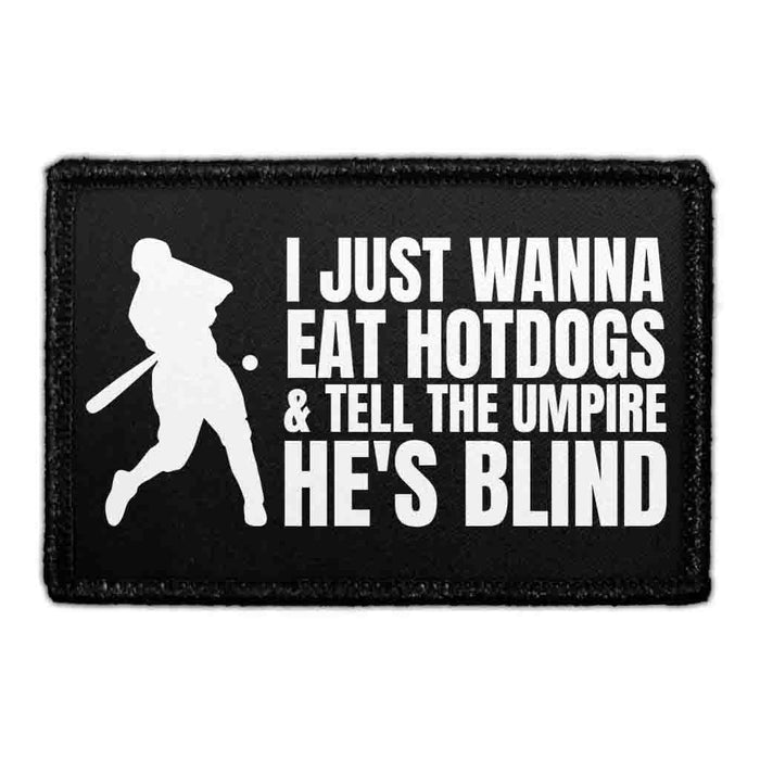 I Just Wanna Eat Hotdogs & Tell The Umpire He's Blind - Removable Patch - Pull Patch - Removable Patches That Stick To Your Gear