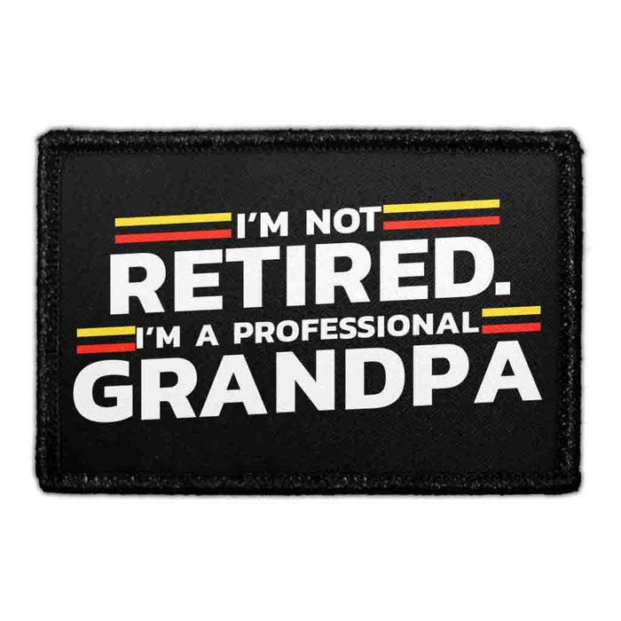 I’m Not Retired. I’m A Professional Grandpa - Removable Patch - Pull Patch - Removable Patches That Stick To Your Gear