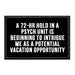 A 72-Hr Hold In A Psych Unit Is Beginning To Intrigue Me As A Potential Vacation Opportunity - Removable Patch - Pull Patch - Removable Patches That Stick To Your Gear