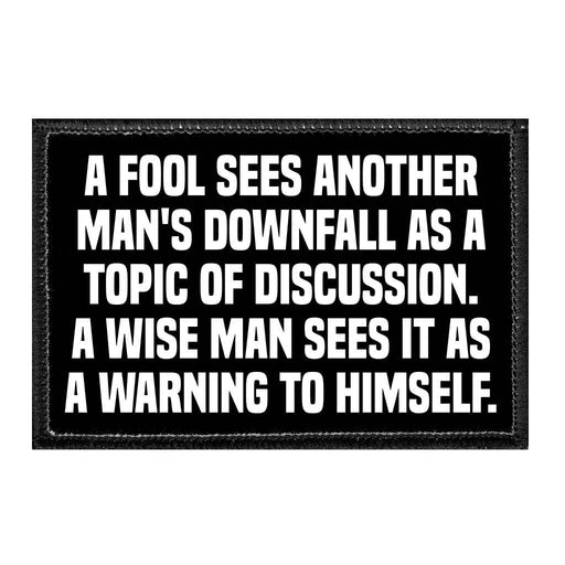 A Fool Sees Another Mans Downfall As A Topic Of Discussion A Wise Man Sees It As A Warning To Himself - Removable Patch - Pull Patch - Removable Patches For Authentic Flexfit and Snapback Hats