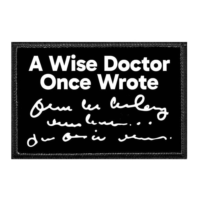 A Wise Doctor Once Wrote - Removable Patch - Pull Patch - Removable Patches That Stick To Your Gear