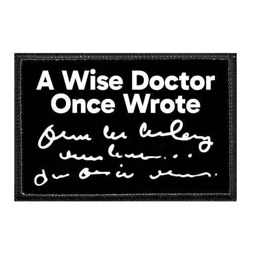 A Wise Doctor Once Wrote - Removable Patch - Pull Patch - Removable Patches That Stick To Your Gear