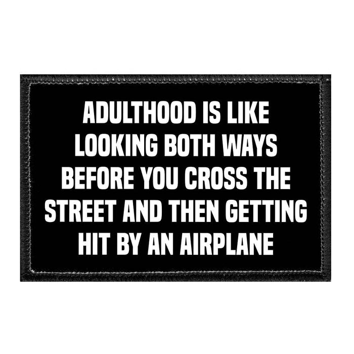 Adulthood Is Like Looking Both Ways Before You Cross The Street And Then Getting Hit By An Airplane - Removable Patch - Pull Patch - Removable Patches That Stick To Your Gear