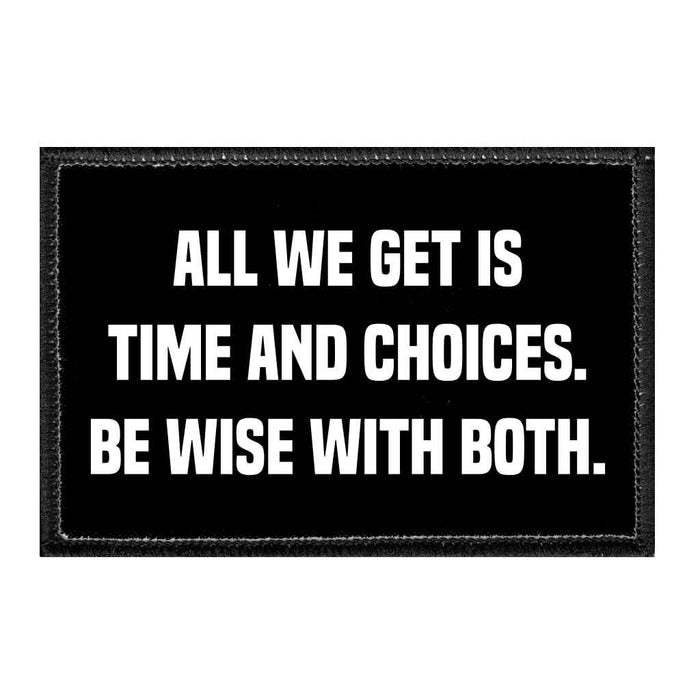 All We Get Is Time And Choices. Be Wise With Both. - Removable Patch - Pull Patch - Removable Patches That Stick To Your Gear