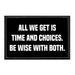 All We Get Is Time And Choices. Be Wise With Both. - Removable Patch - Pull Patch - Removable Patches That Stick To Your Gear