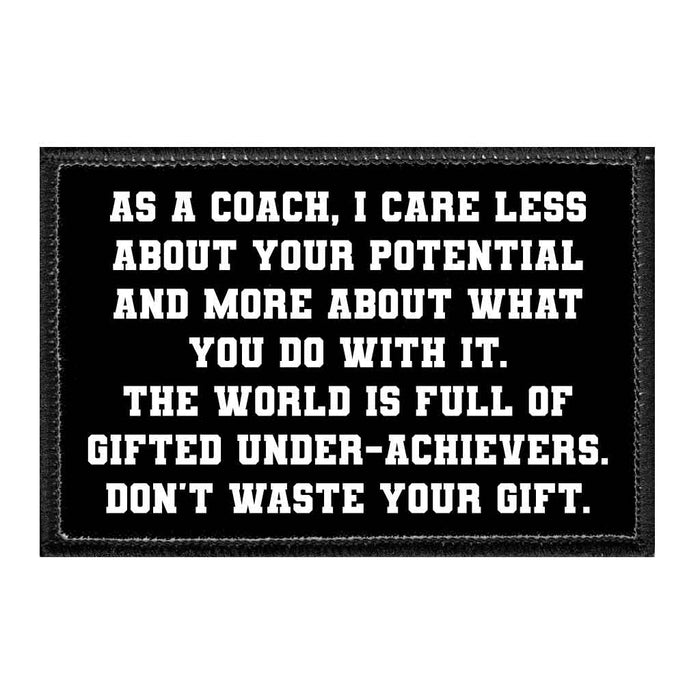 As A Coach, I Care Less About Your Potential And More About What You Do With It. The World Is Full Of Gifted Under-Achievers. Don't Waste Your Gift. - Removable Patch - Pull Patch - Removable Patches That Stick To Your Gear