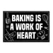 Baking Is A Work Of Heart - Removable Patch - Pull Patch - Removable Patches That Stick To Your Gear