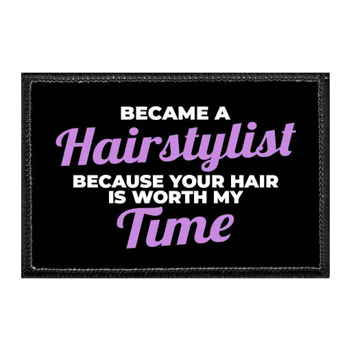 Became A Hairstylist Because Your Hair Is Worth My Time - Removable Patch - Pull Patch - Removable Patches That Stick To Your Gear